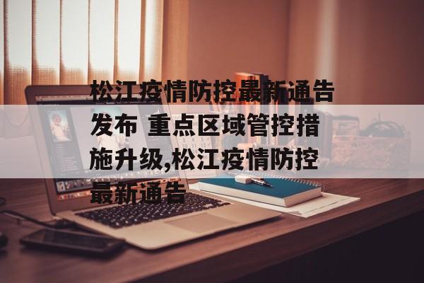 松江疫情防控最新通告发布 重点区域管控措施升级,松江疫情防控最新通告